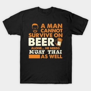 Man Cannot Survive On Beer Alone He Needs Muay Thai As Well T-Shirt